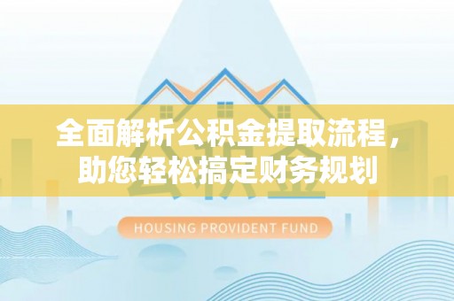 城西全面解析公积金提取流程，助您轻松搞定财务规划
