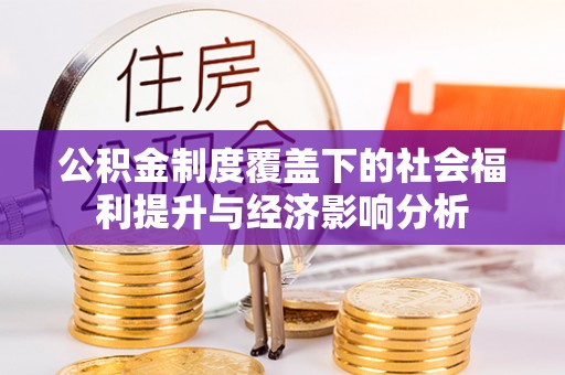 城西公积金制度覆盖下的社会福利提升与经济影响分析