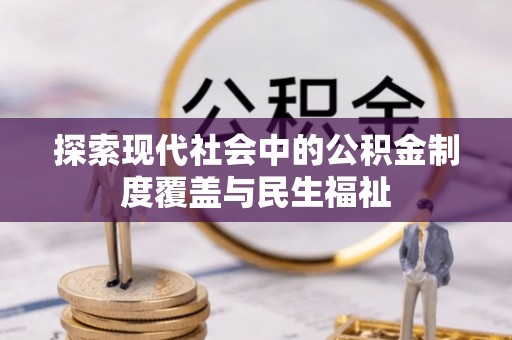城西探索现代社会中的公积金制度覆盖与民生福祉