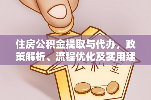 城西住房公积金提取与代办，政策解析、流程优化及实用建议