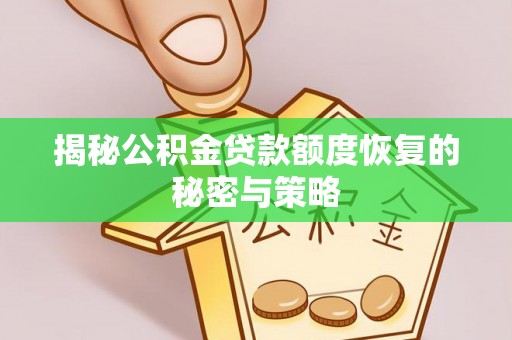 城西揭秘公积金贷款额度恢复的秘密与策略