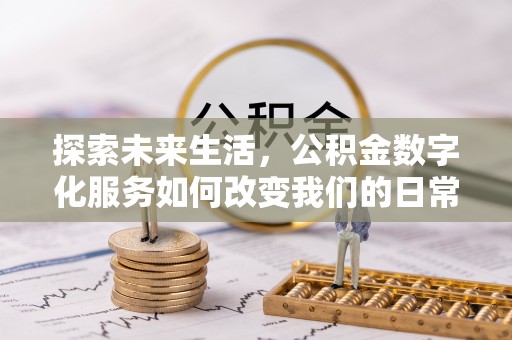 城西探索未来生活，公积金数字化服务如何改变我们的日常