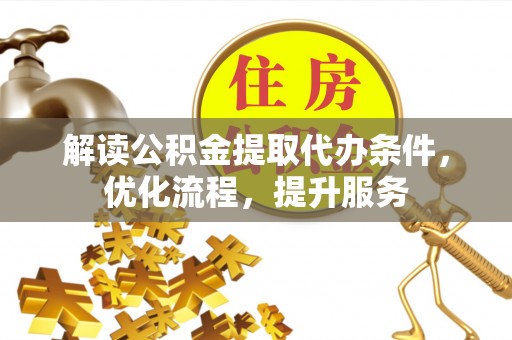 城西解读公积金提取代办条件，优化流程，提升服务
