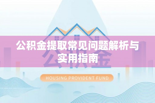 城西公积金提取常见问题解析与实用指南