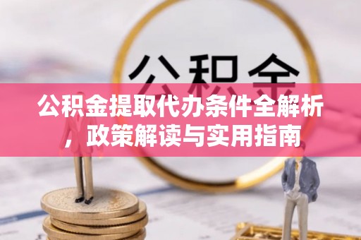 城西公积金提取代办条件全解析，政策解读与实用指南