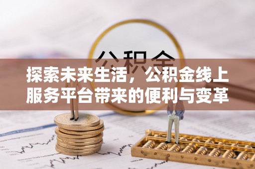 城西探索未来生活，公积金线上服务平台带来的便利与变革