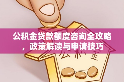 城西公积金贷款额度咨询全攻略，政策解读与申请技巧