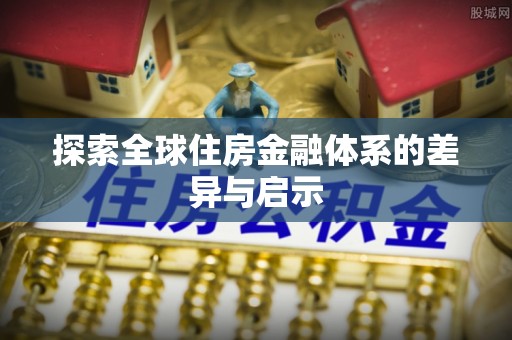 城西探索全球住房金融体系的差异与启示