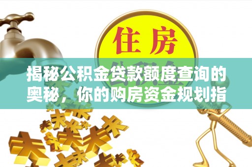 城西揭秘公积金贷款额度查询的奥秘，你的购房资金规划指南